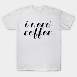 I Need Coffee T-Shirt